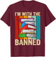 I'm With the Banned Books I Read Banned Reader Books Lover T-Shirt - T-Shirt | Maroon