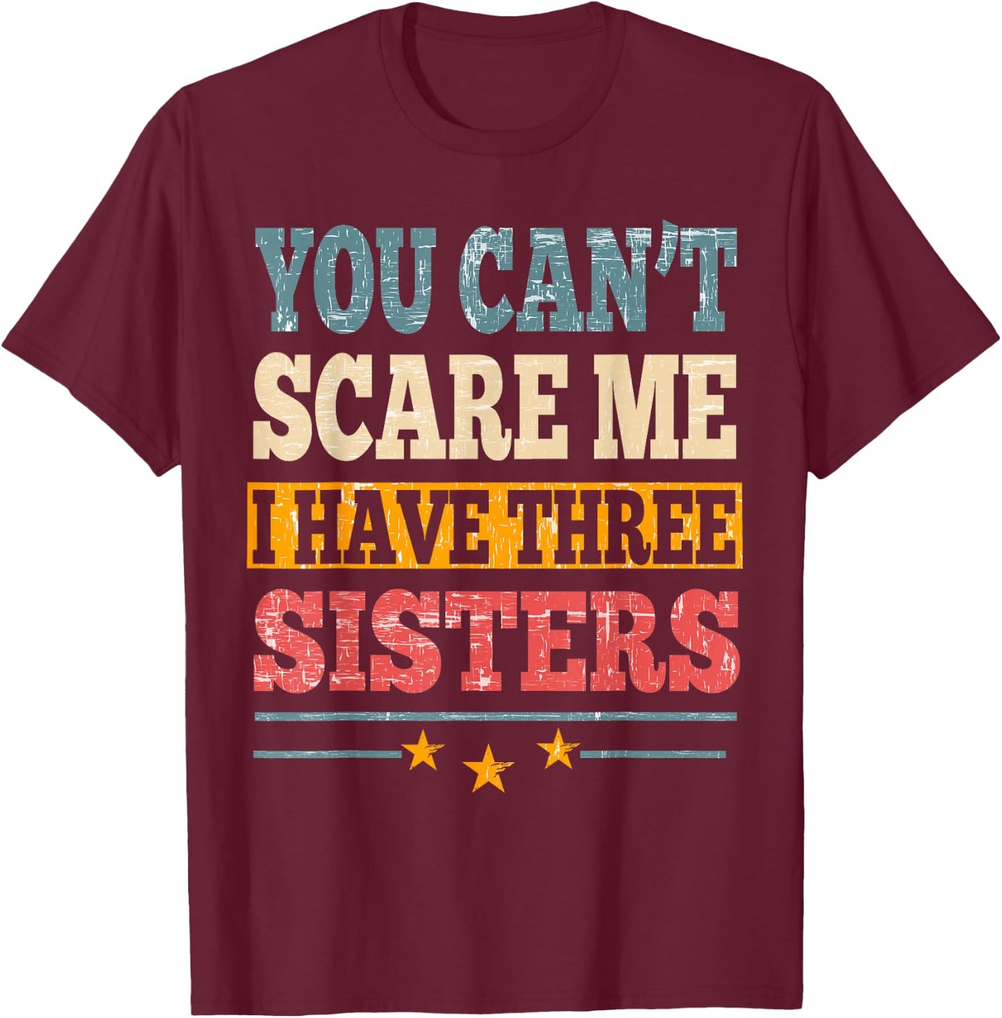 Meme You Can't Scare Me I have Three Sister Funny Brother T-Shirt - T-Shirt | Maroon