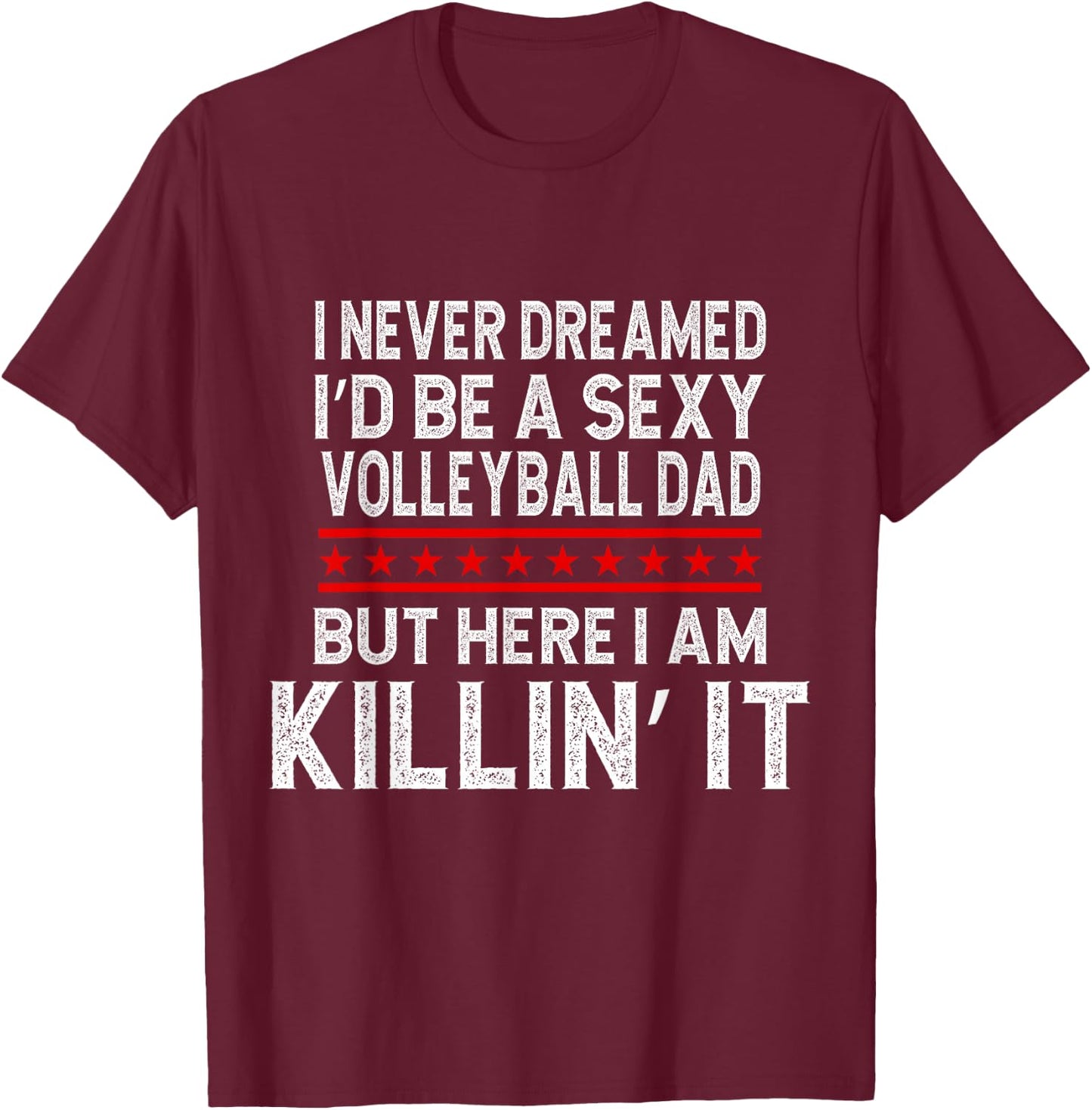 I Never Dreamed I'D Be A Sexy Volleyball Dad But T-Shirt - T-Shirt | Maroon