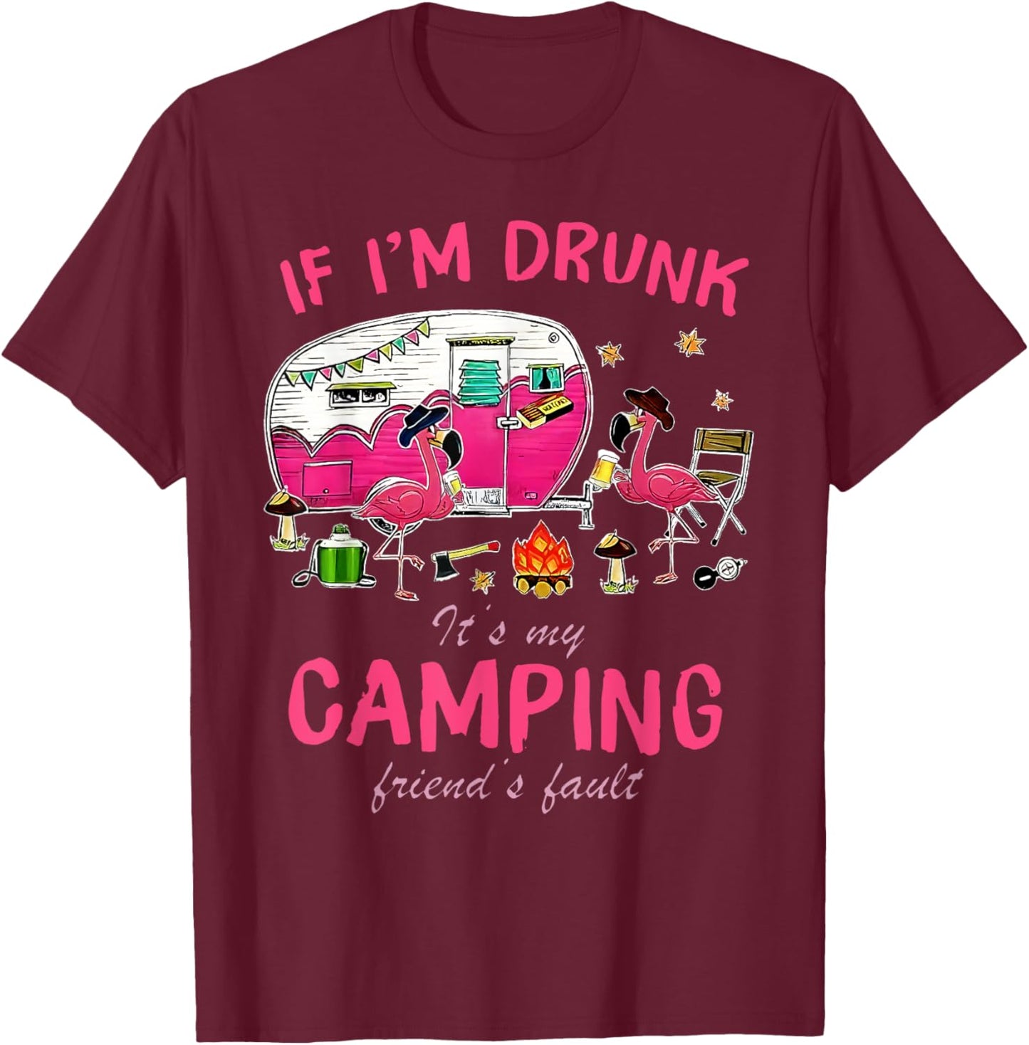 Funny Flamingo If I'm Drunk It's My Camping Friend's Fault T-Shirt - T-Shirt | Maroon