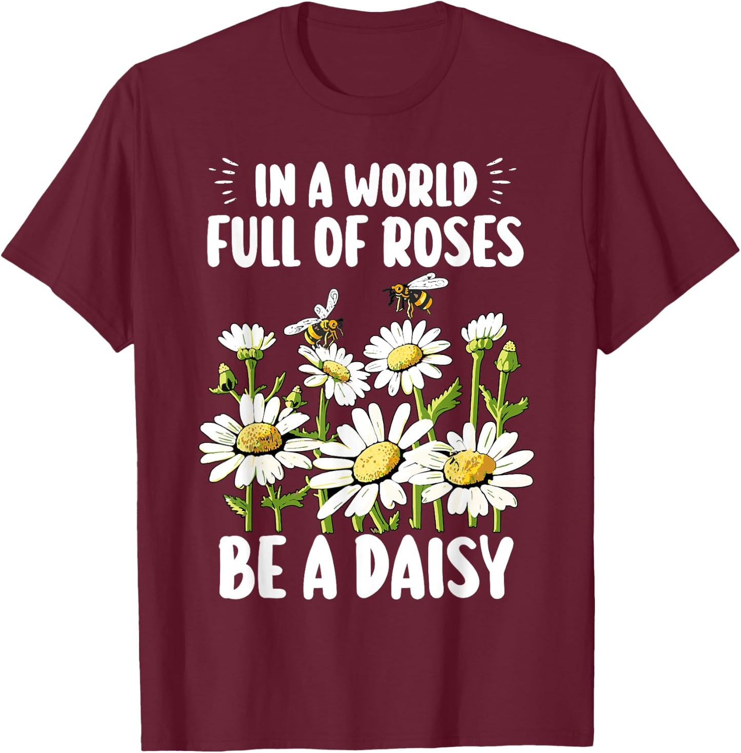 In A World Full Of Roses Be A Daisy Marguerites Gardeners T-Shirt - T-Shirt | Maroon
