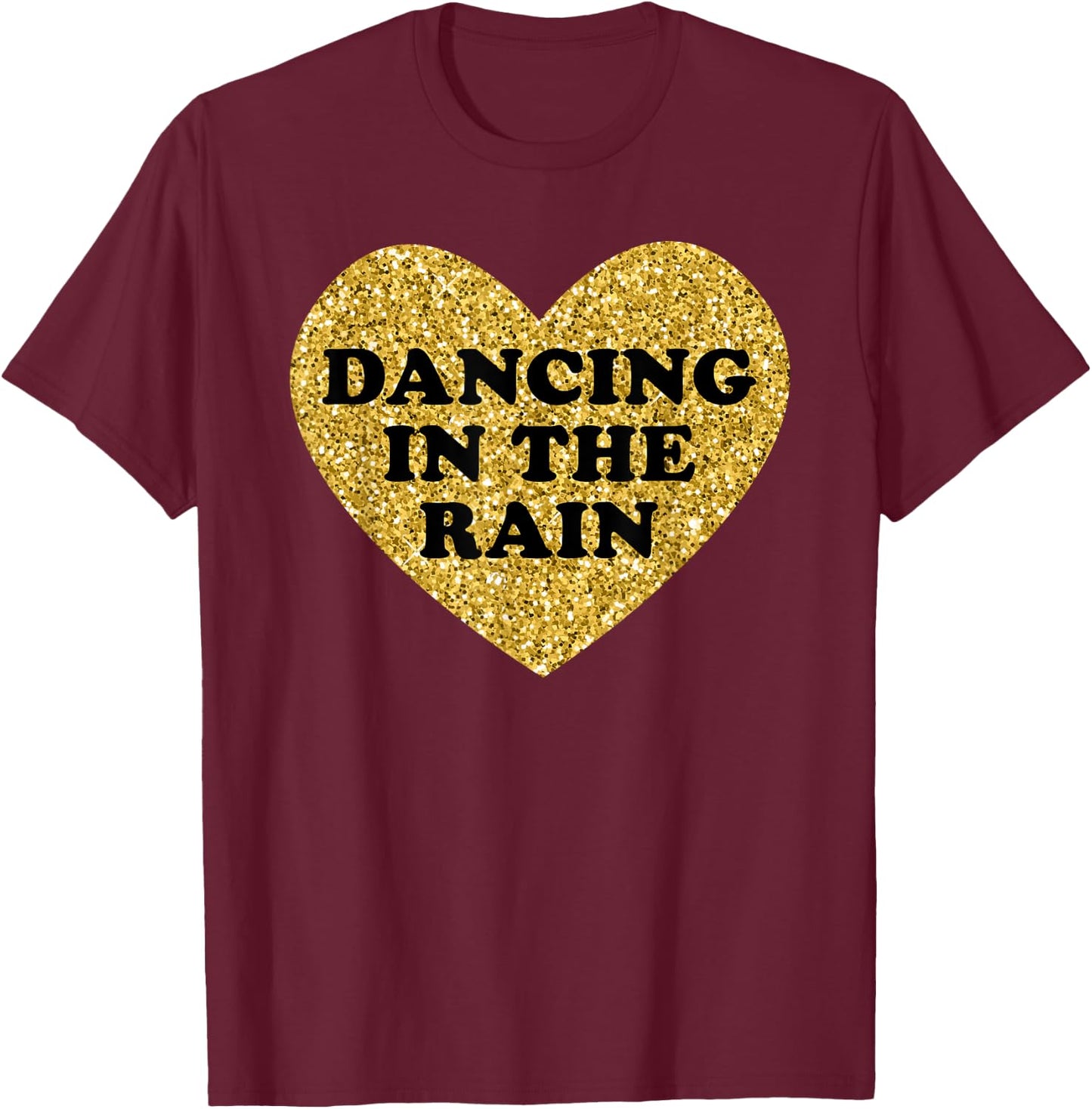 Dancing in the Rain I Love Dancing in the Rain T-Shirt - T-Shirt | Maroon