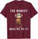 Playful Primate Shenanigans - "The Monkey Made Me Do It!" T-Shirt - T-Shirt | Maroon