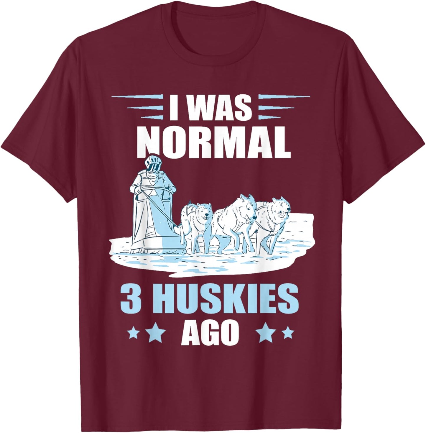 Sled Dog I Was Normal 3 Husky Dog Snow Sleding Huskies T-Shirt - T-Shirt | Maroon