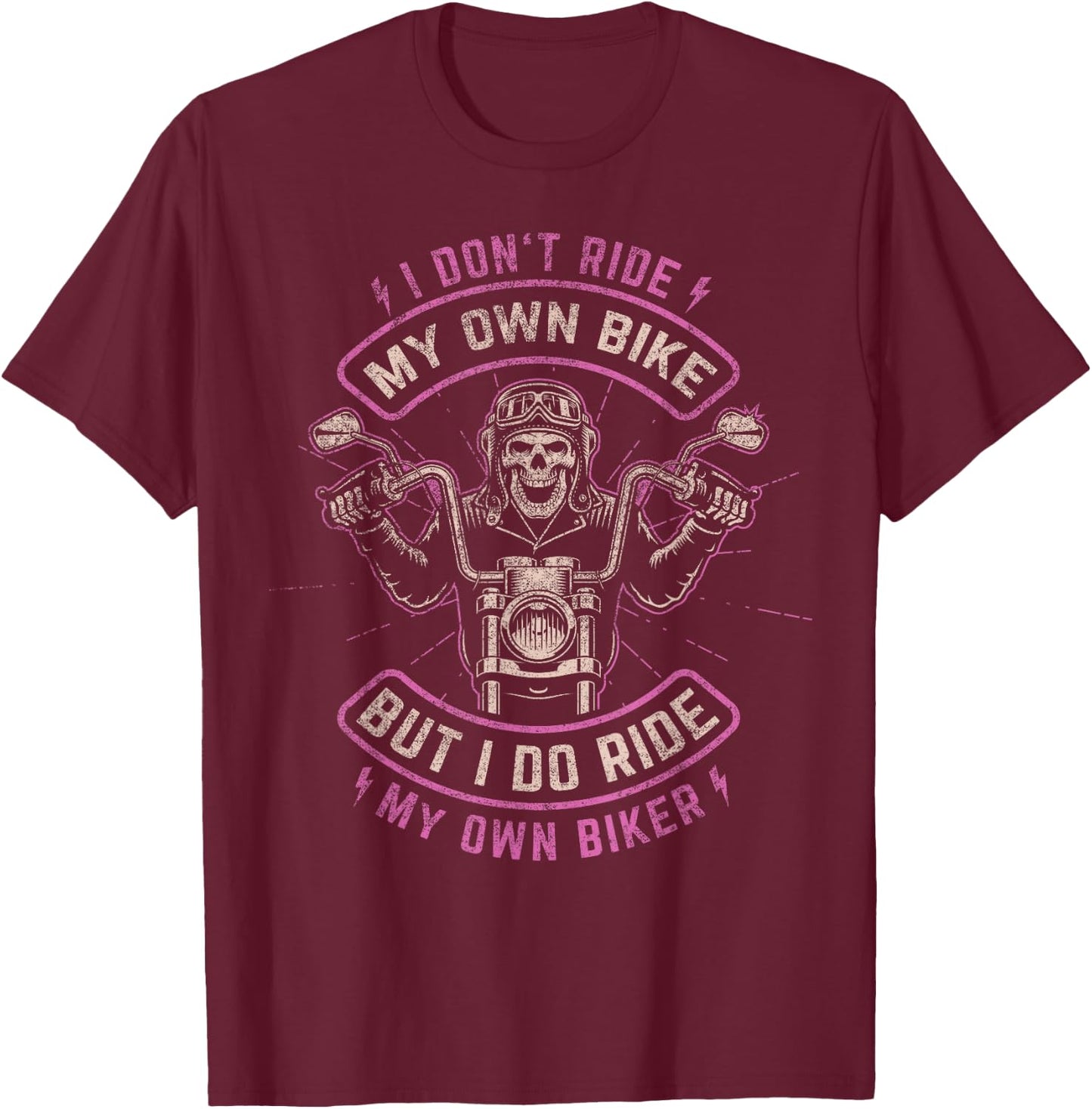 I Don't Ride My Own Bike - But I Do Ride My Own Biker T-Shirt - T-Shirt | Maroon