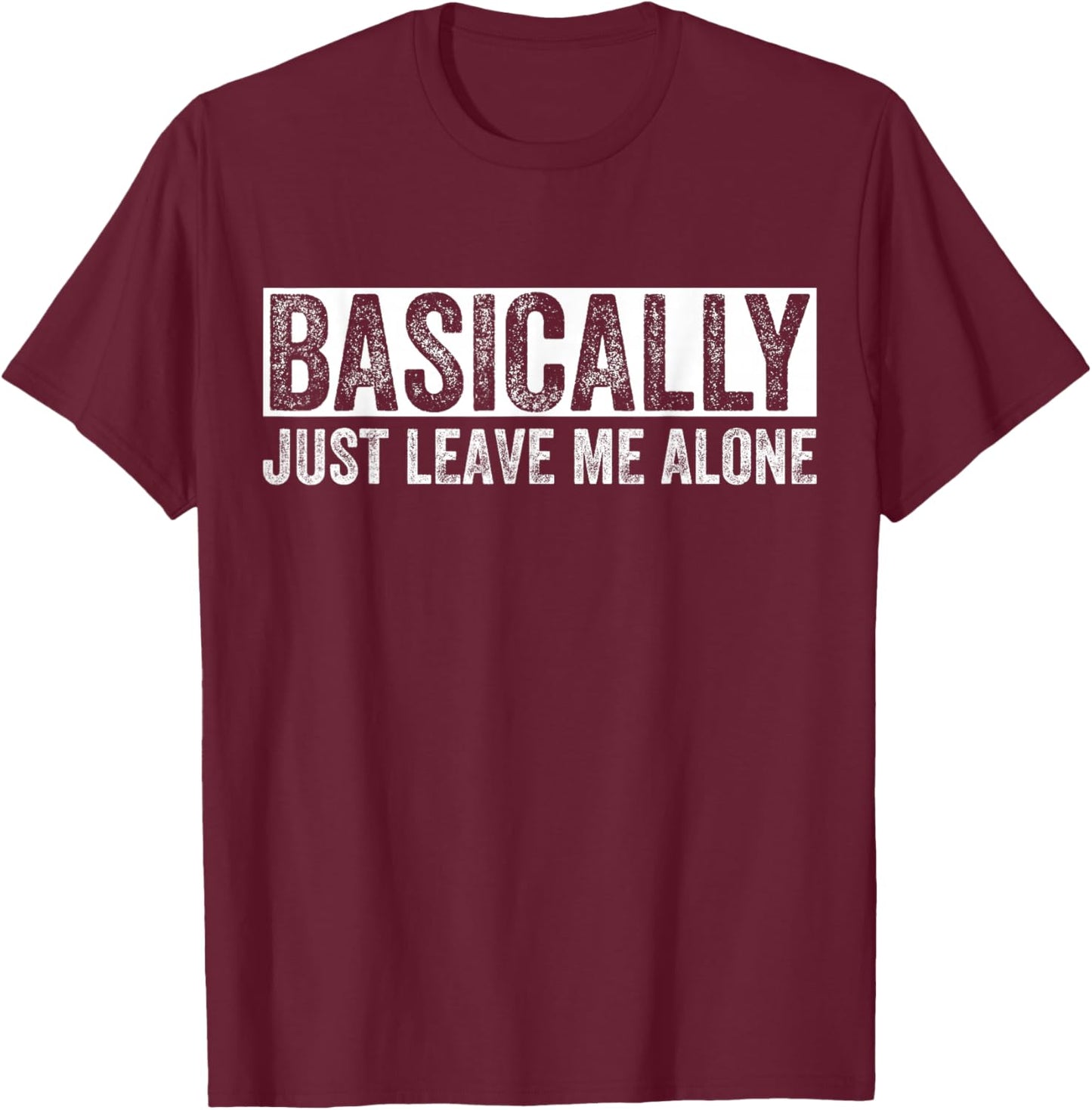 Basically Just Leave Me Alone Funny Saying Vintage Apparel T-Shirt - T-Shirt | Maroon