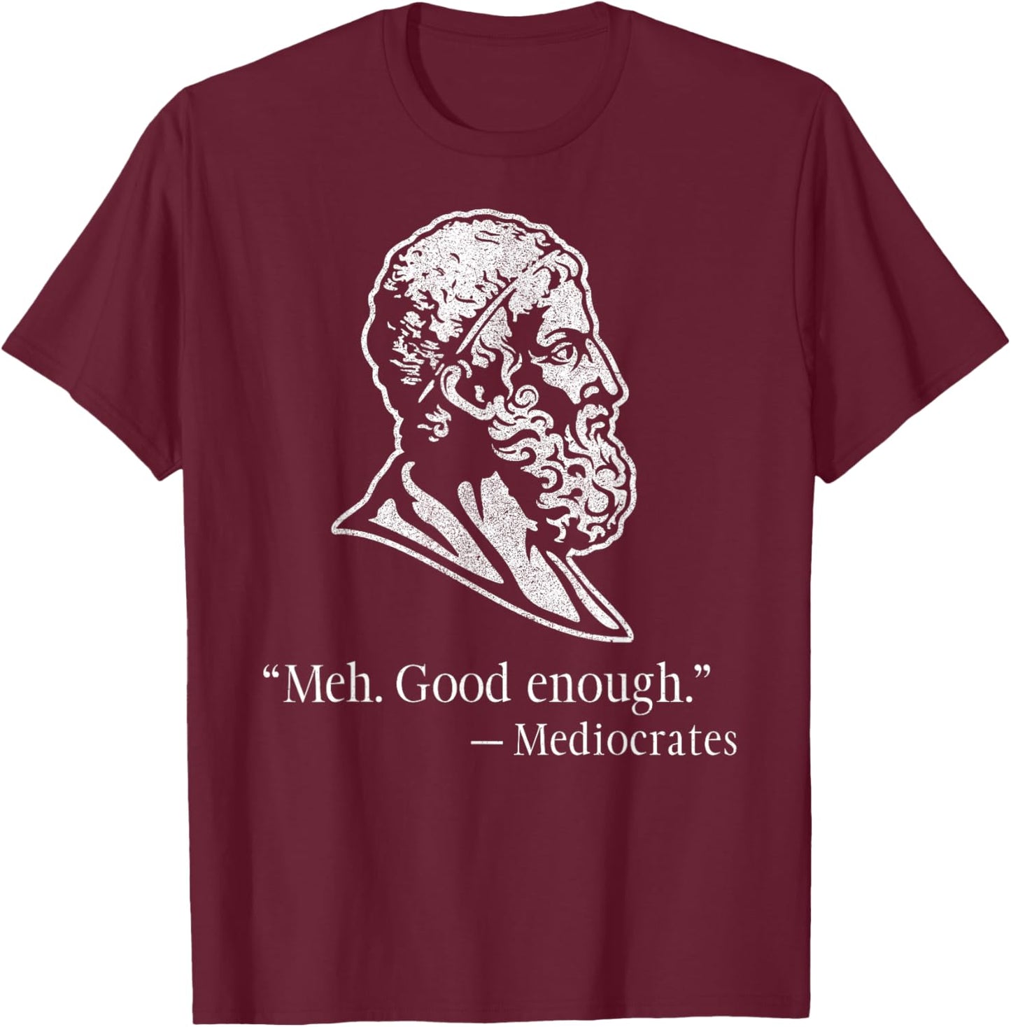Meh Good Enough Mediocrates – Funny Greek Philosophy T-Shirt - T-Shirt | Maroon