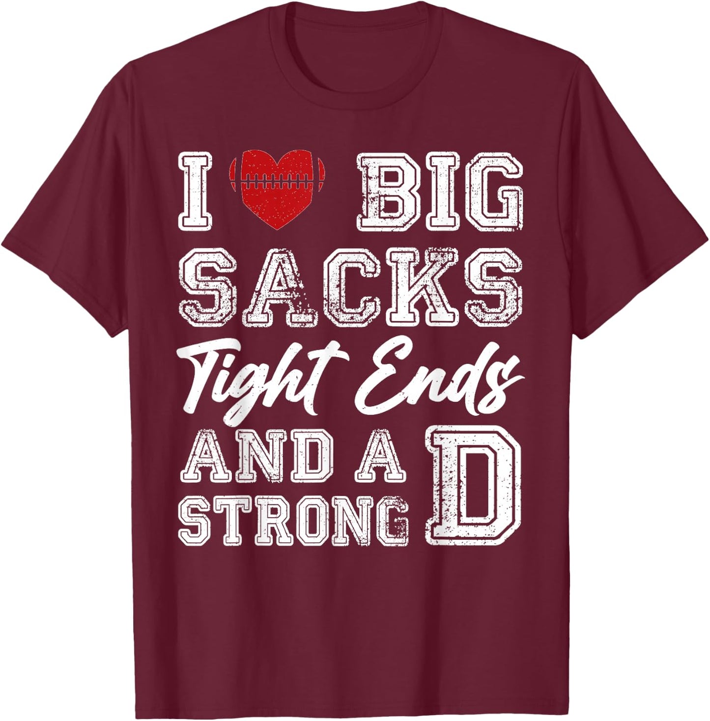 I Love Big Sacks Tight Ends And Strong D Funny Football T-Shirt - T-Shirt | Maroon
