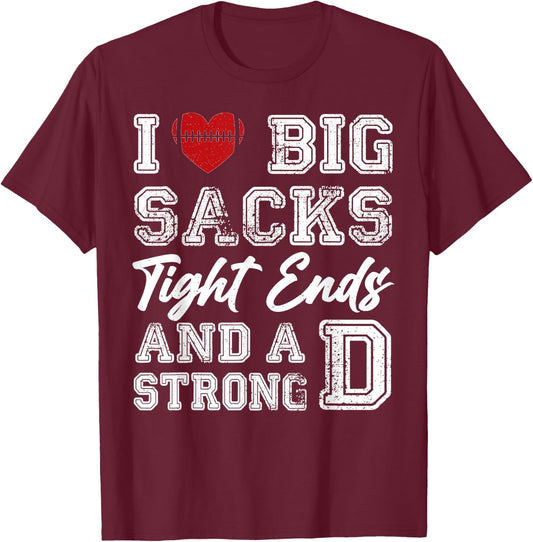 I Love Big Sacks Tight Ends And Strong D Funny Football T-Shirt - T-Shirt | Maroon