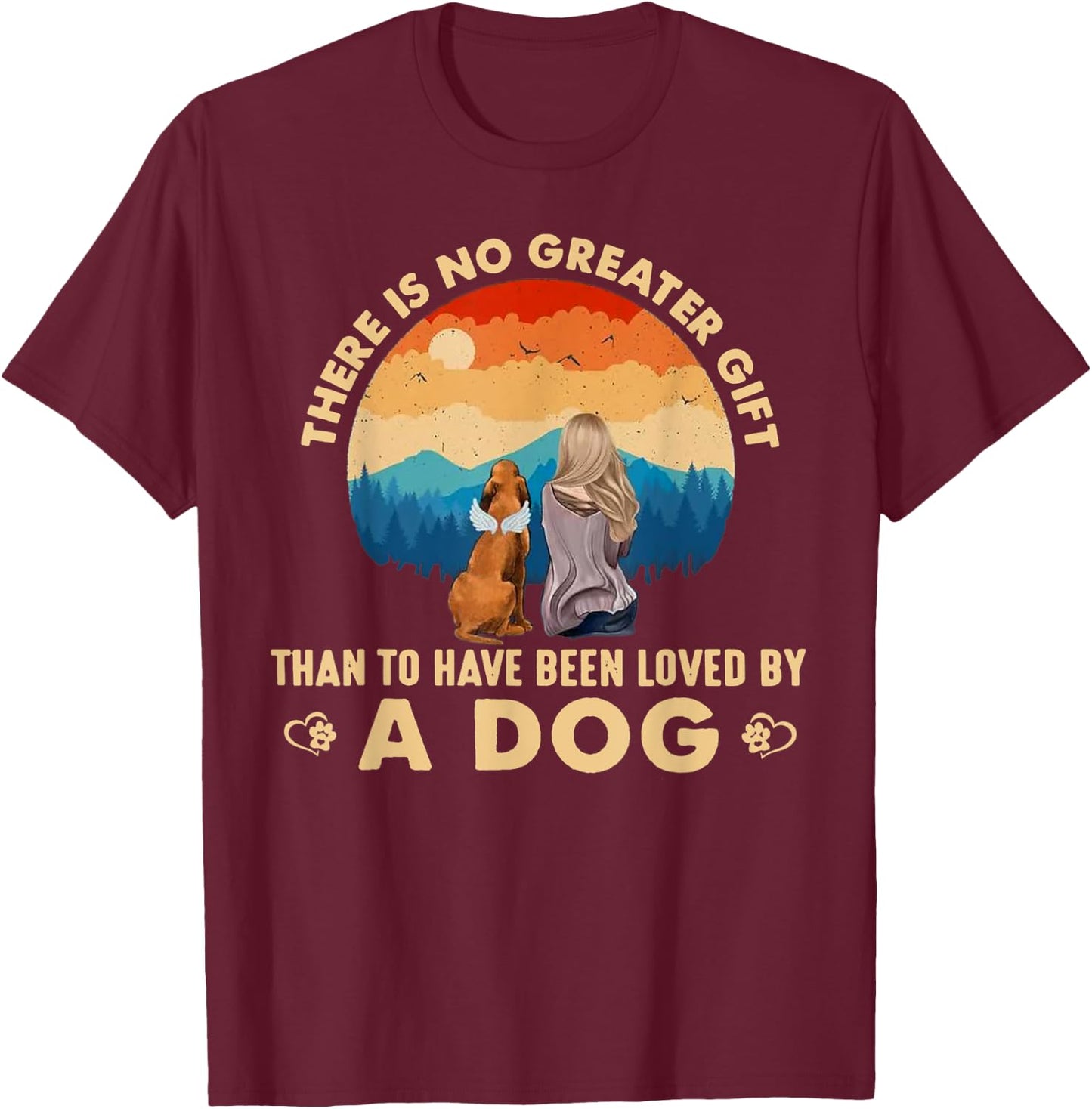 There Is No Greater Gift Than To Have Been Loved By A Dog Men Women T-Shirt - T-Shirt | Maroon