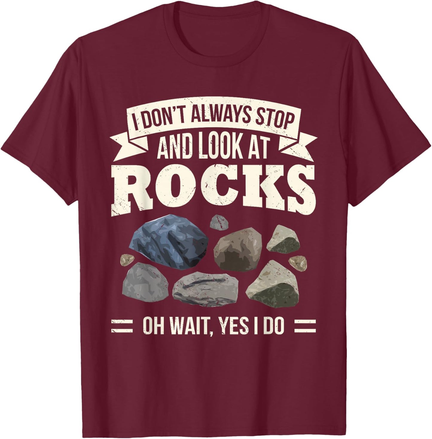 Collecting Rocks Look at Rocks Oh Wait Yes I Do Geology T-Shirt - T-Shirt | Maroon