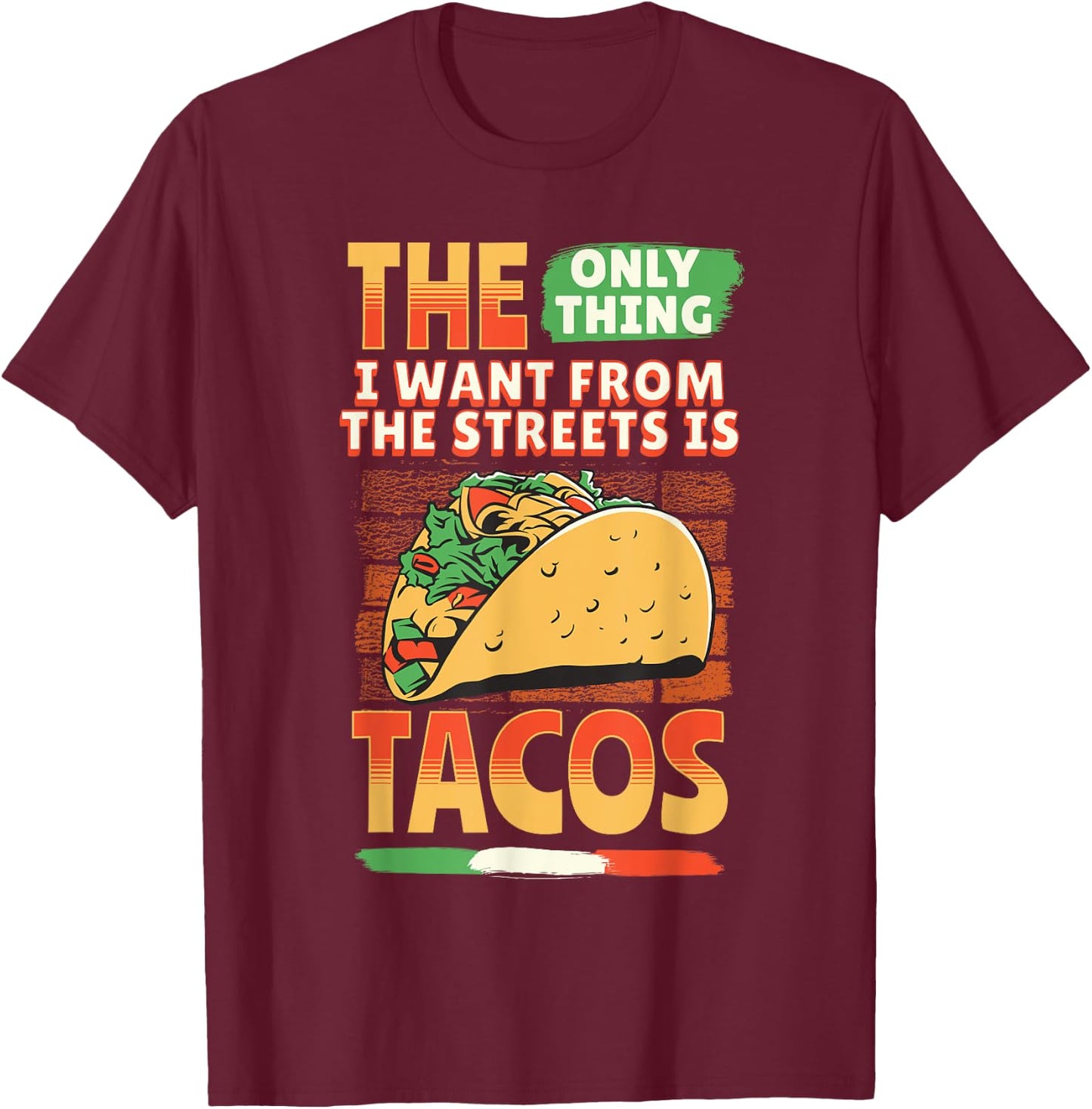 The Only Thing I Want From The Streets Is Tacos Mexican Food T-Shirt - T-Shirt | Maroon