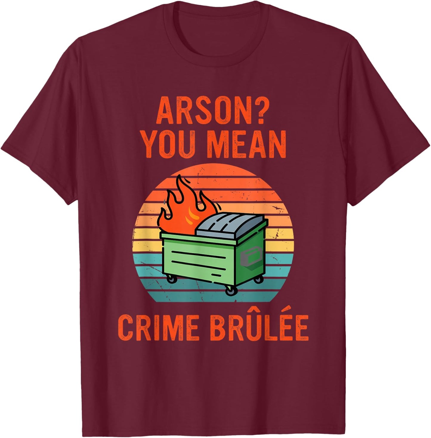 Arson? Oh, You Mean Crime Brûlée Retro Sunset Quote T-Shirt - T-Shirt | Maroon