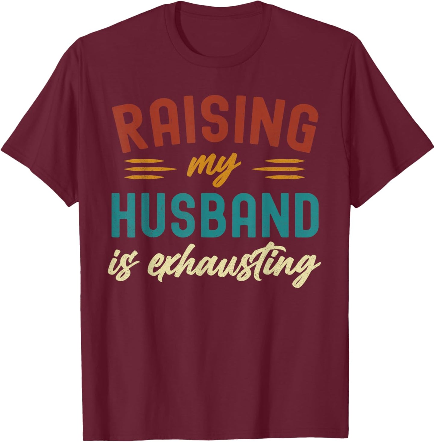 Raising My Husband Is Exhausting Vintage Wife Funny Saying T-Shirt - T-Shirt | Maroon