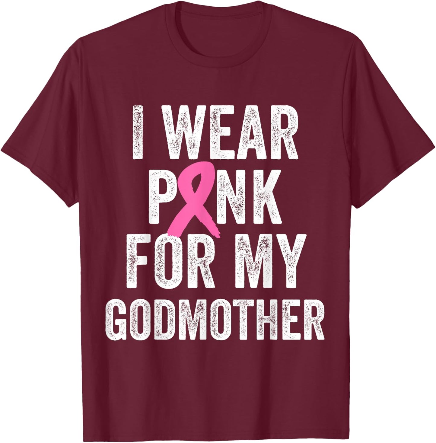 I Wear Pink for My Godmother Breast Cancer Awareness T-Shirt - T-Shirt | Maroon