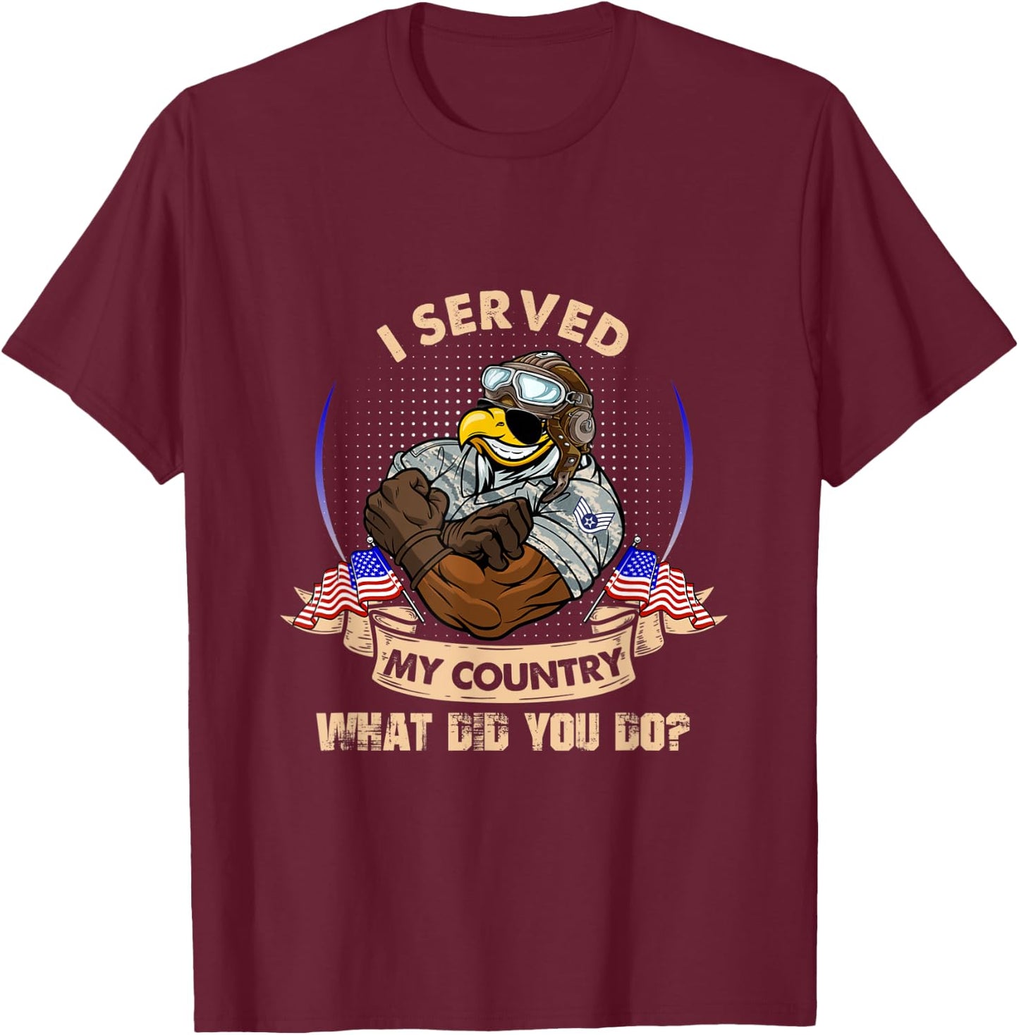 I Served My Country What Did You Do Veteran T-Shirt - T-Shirt | Maroon
