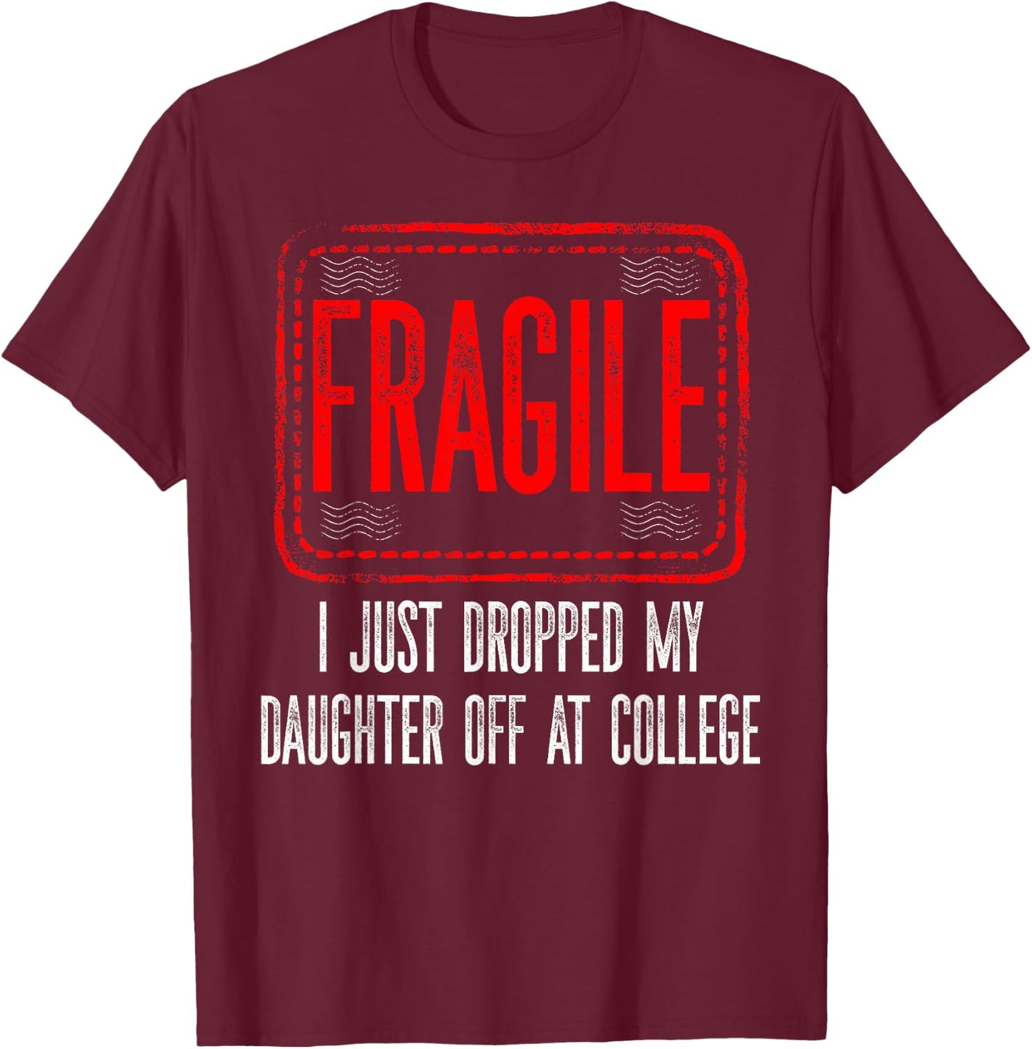 Fragile I Just Dropped My Daughter Off at College Drop Off T-Shirt - T-Shirt | Maroon