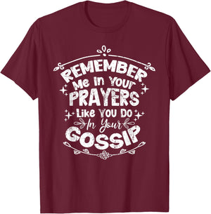 Funny Remember Me In Your Prayers Like You Do In Your Gossip T-Shirt - T-Shirt | Maroon