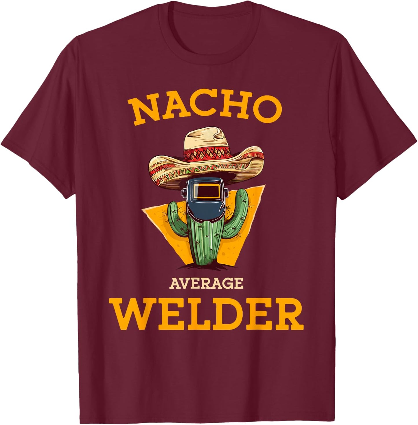Nacho Average Welder Mexican Metal Worker Joke Funny Welding T-Shirt - T-Shirt | Maroon