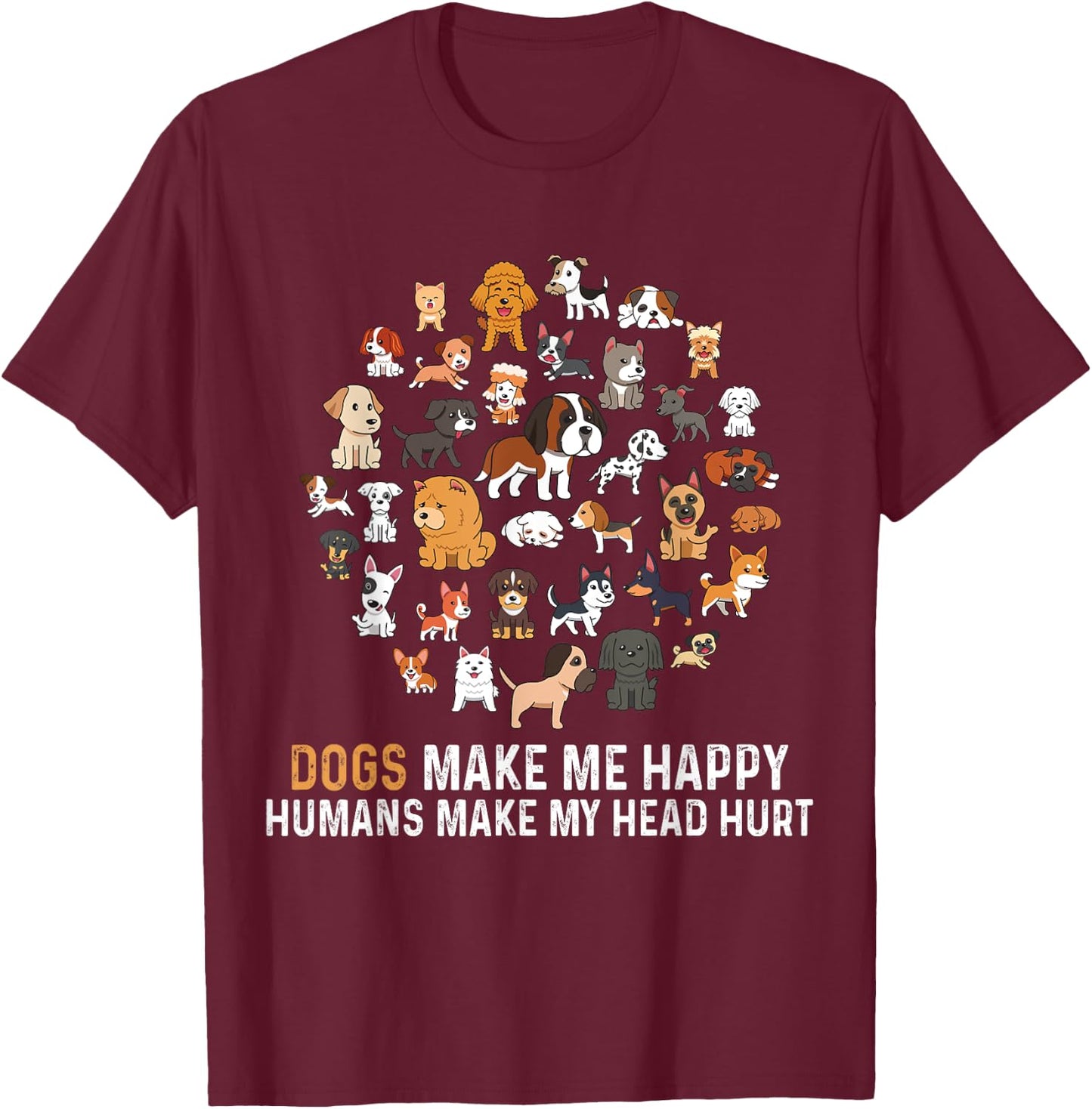 Dogs Make Me Happy Humans Make My Head Hurt Funny Dog T-Shirt - T-Shirt | Maroon