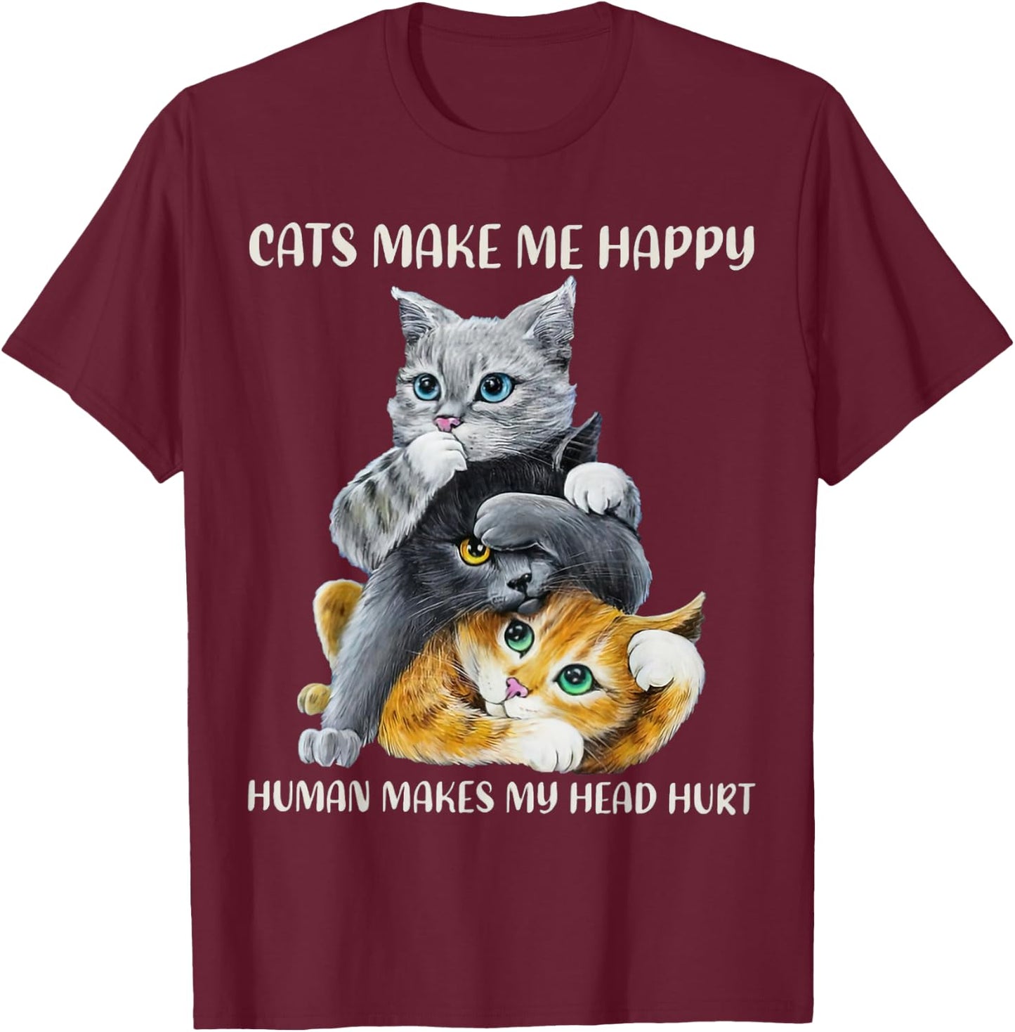 Cats Cute Make Me Happy Human Makes My Head Hurt T-Shirt - T-Shirt | Maroon