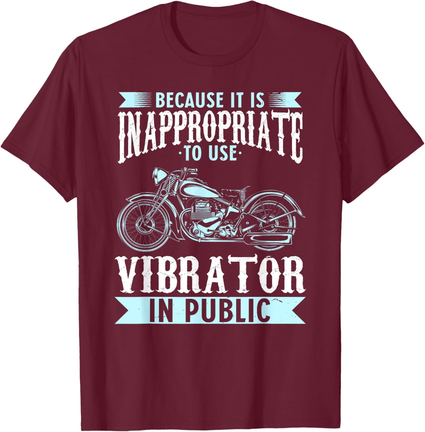 Because It Is Inappropriate To Use Vibrator In Public Biker T-Shirt - T-Shirt | Maroon