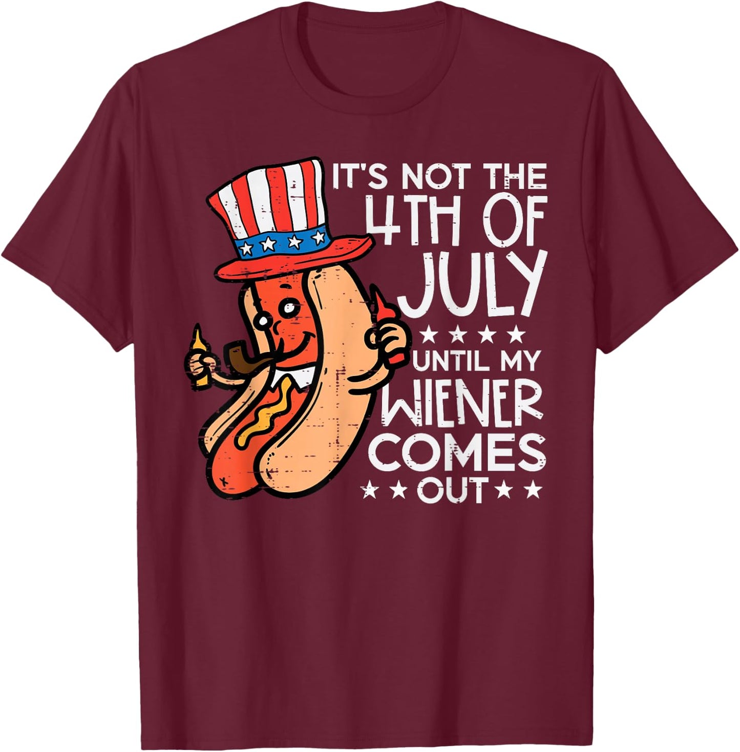 Not 4th July Until My Wiener Come Out Funny Hotdog Men Women T-Shirt - T-Shirt | Maroon