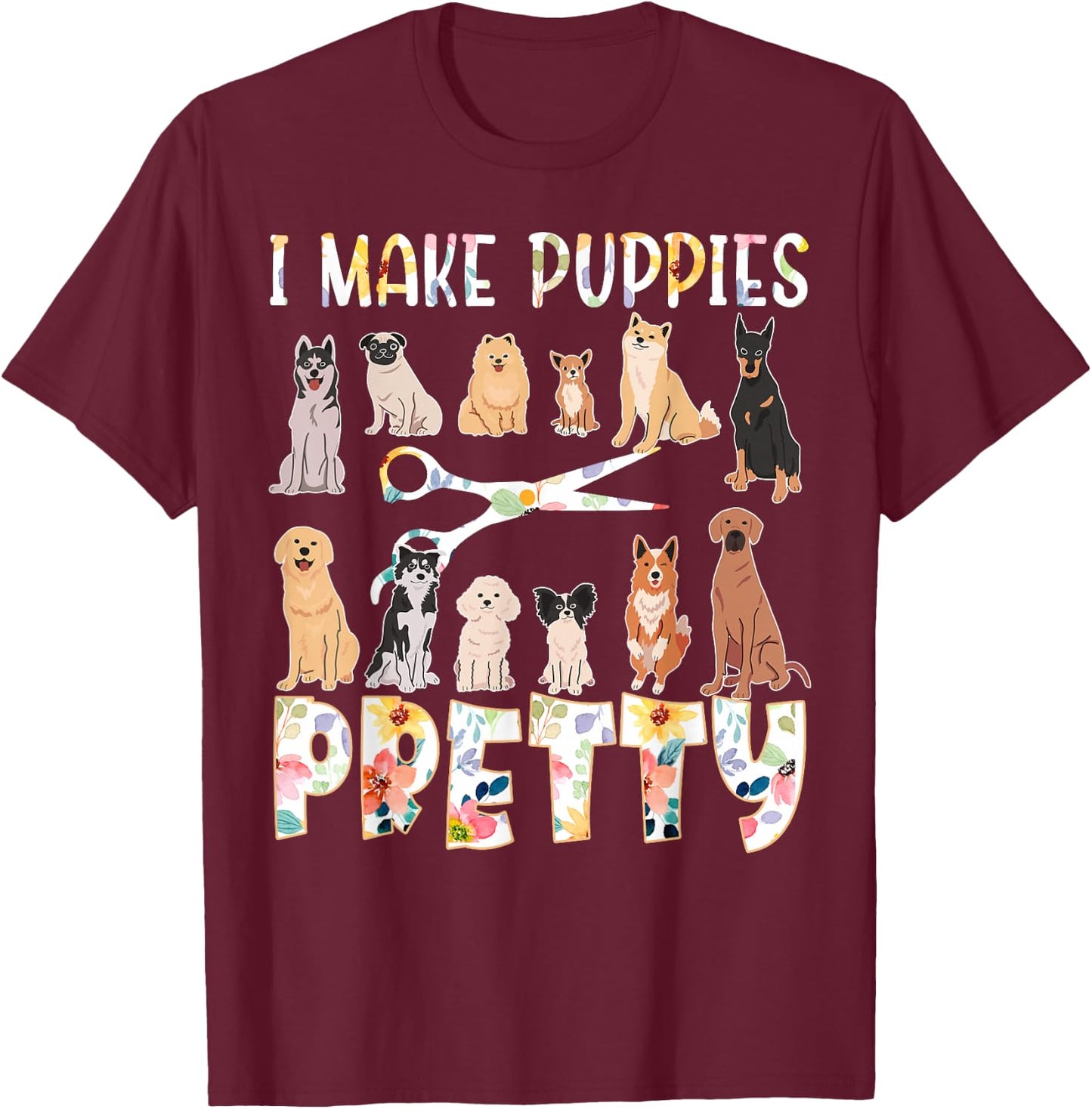 I Make Puppies Pretty Funny Dog Groomer Grooming Floral Dog T-Shirt - T-Shirt | Maroon
