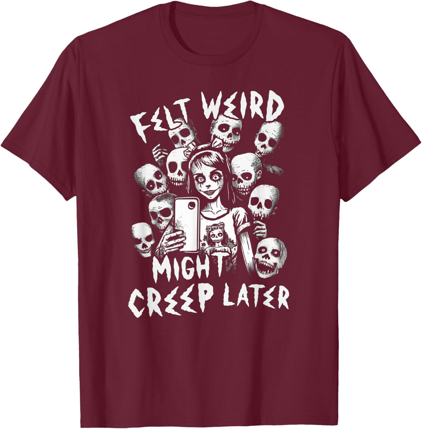Felt Weird Might Creep Later Ghoul Girl Selfie With The Dead T-Shirt - T-Shirt | Maroon