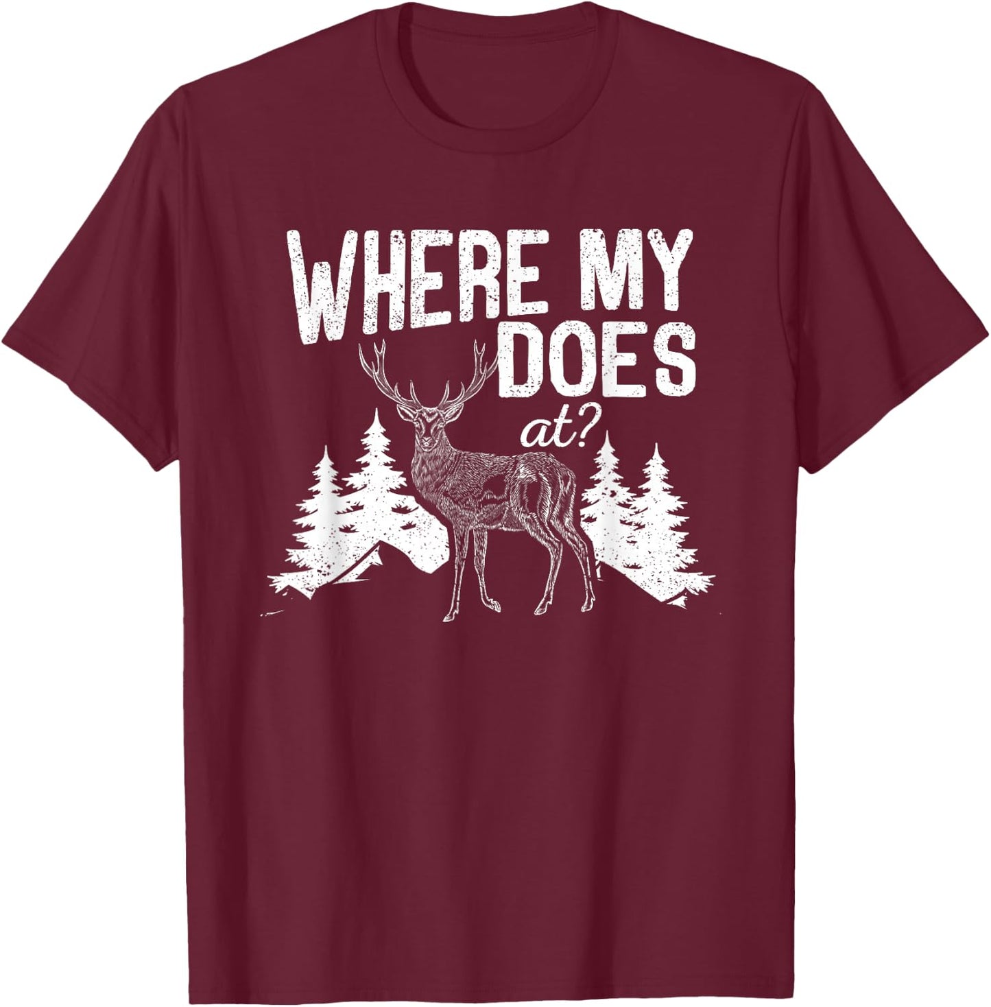 Where My Does At Funny Deer Hunting Season Buck Elk Hunters T-Shirt - T-Shirt | Maroon