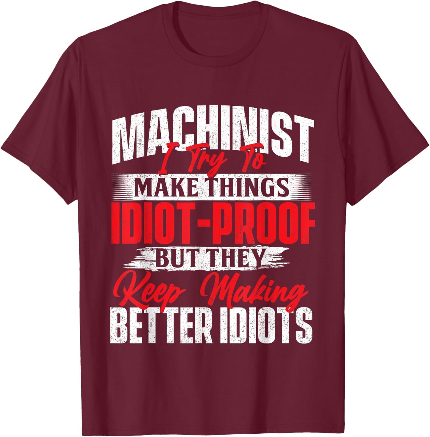 I Try To Make It Better - Machinist CNC Machine Operator T-Shirt - T-Shirt | Maroon