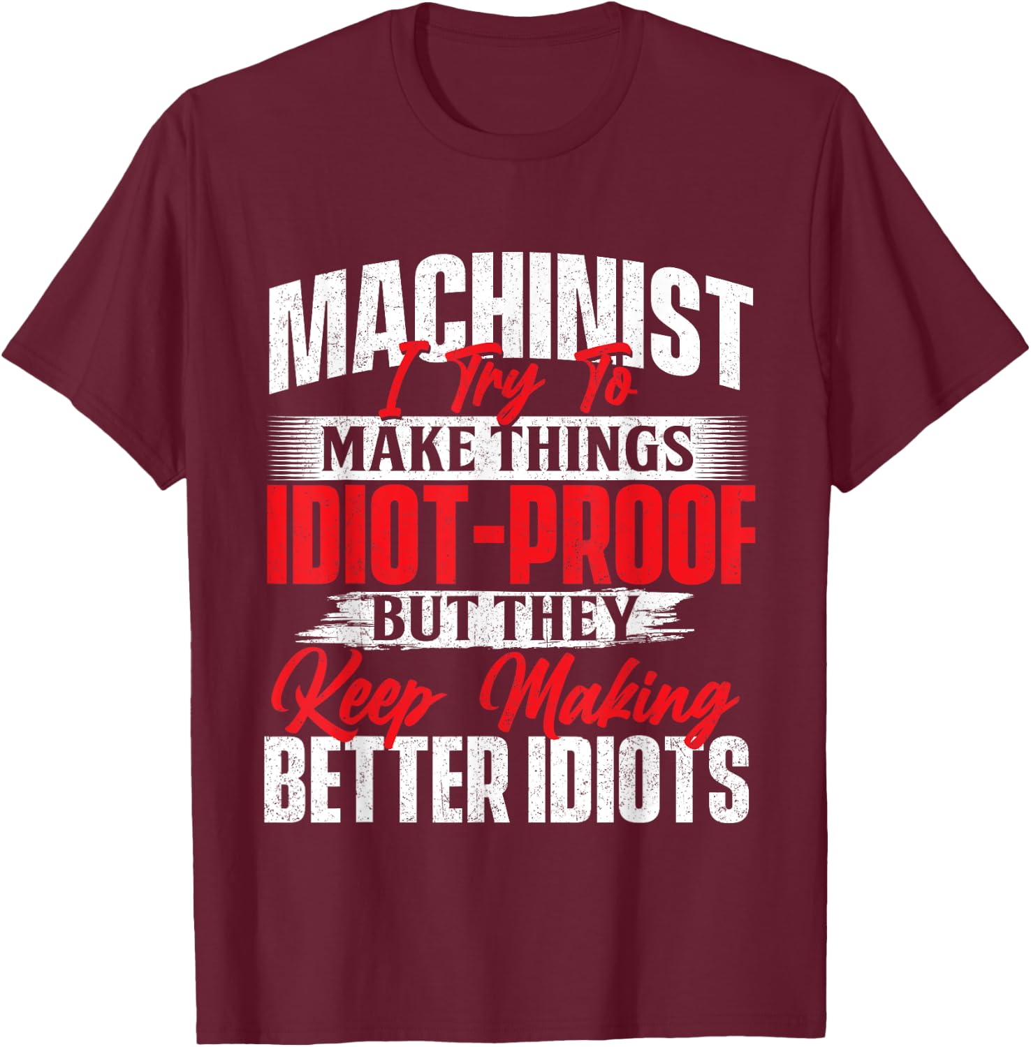 I Try To Make It Better - Machinist CNC Machine Operator T-Shirt - T-Shirt | Maroon