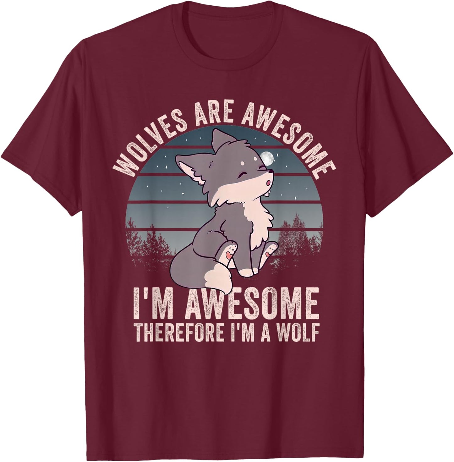 Wolves Are Awesome. I'm Awesome Therefore I'm a Wolf T-Shirt - T-Shirt | Maroon