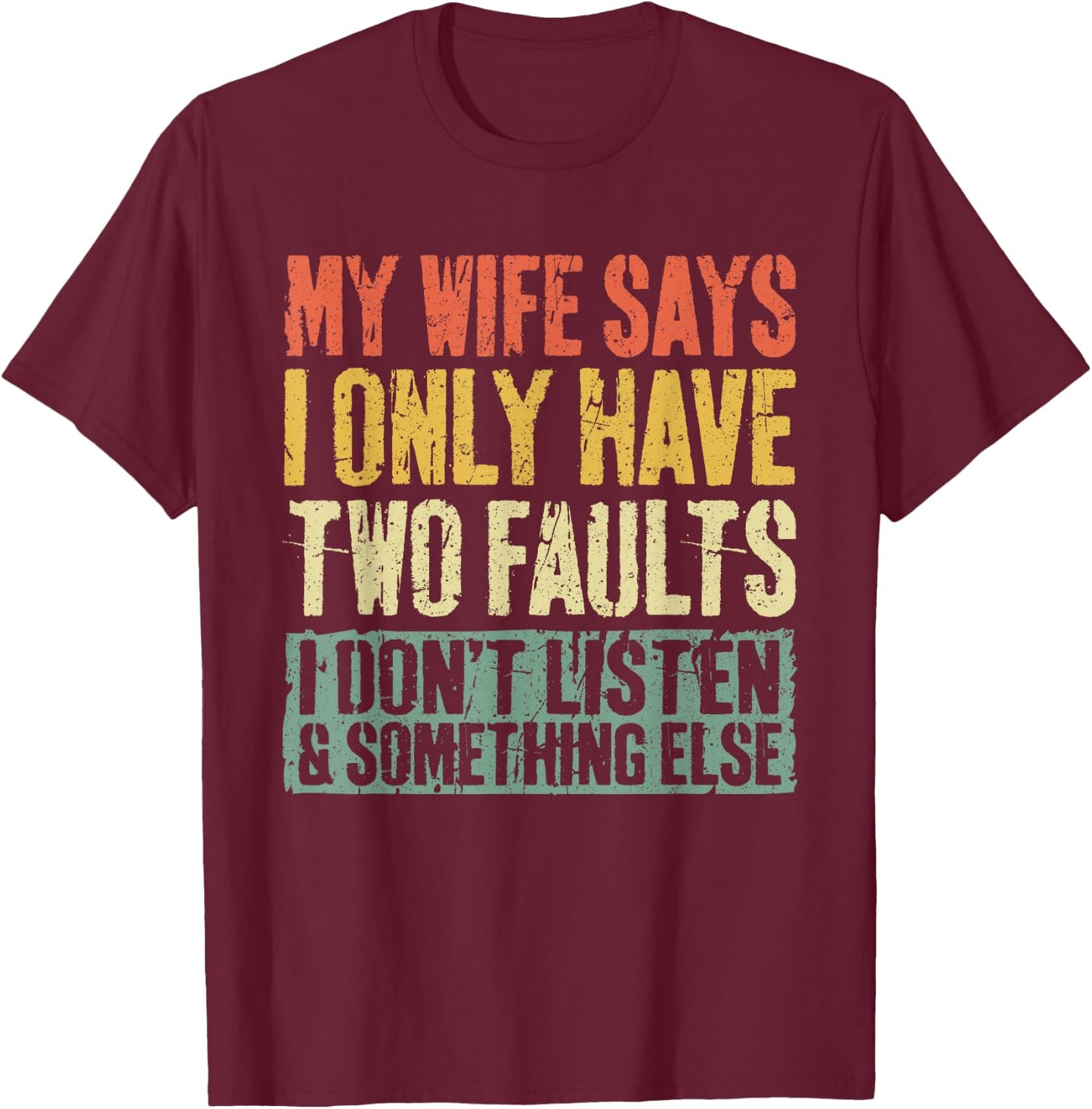My Wife Says I Only Have Two Faults Shirt Funny Husband T-Shirt - T-Shirt | Maroon