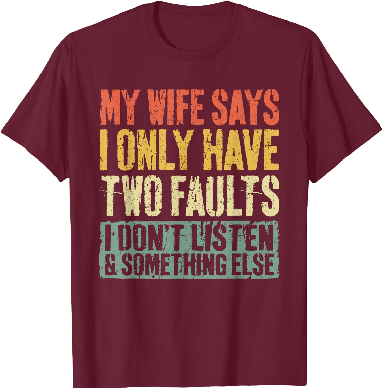 My Wife Says I Only Have Two Faults Shirt Funny Husband T-Shirt - T-Shirt | Maroon