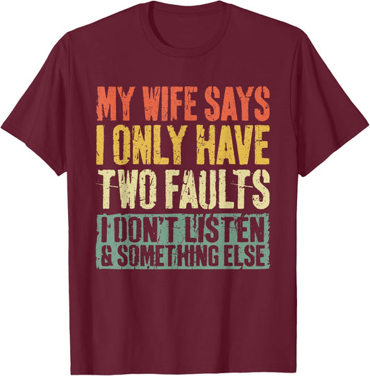 My Wife Says I Only Have Two Faults Shirt Funny Husband T-Shirt - T-Shirt | Maroon