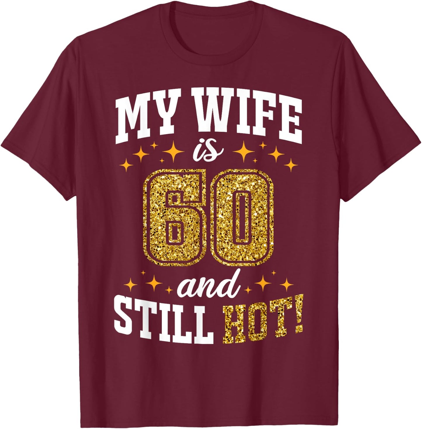 My Wife Is 60 Year Old Birthday And Still Hot 60th B-Day T-Shirt - T-Shirt | Maroon