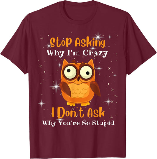 Funny owl quote, Stop Asking Why I'm Crazy, Owl Lover T-Shirt - T-Shirt | Maroon