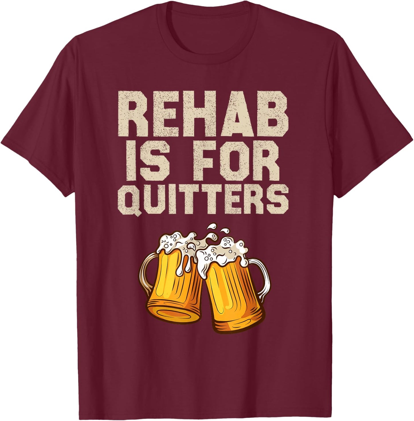 Rehab Is For Quitters - Funny Alcohol Rehabilitation Beer T-Shirt - T-Shirt | Maroon