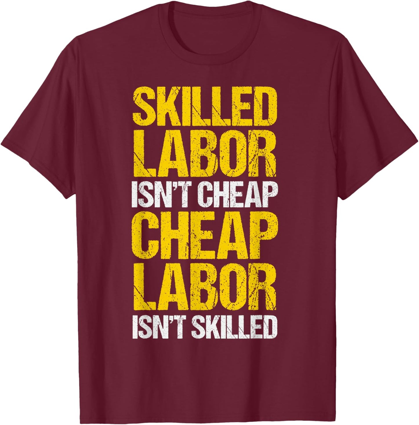 Skilled Labor Isn't Cheap Cheap Labor Isn't Skilled T-Shirt - T-Shirt | Maroon