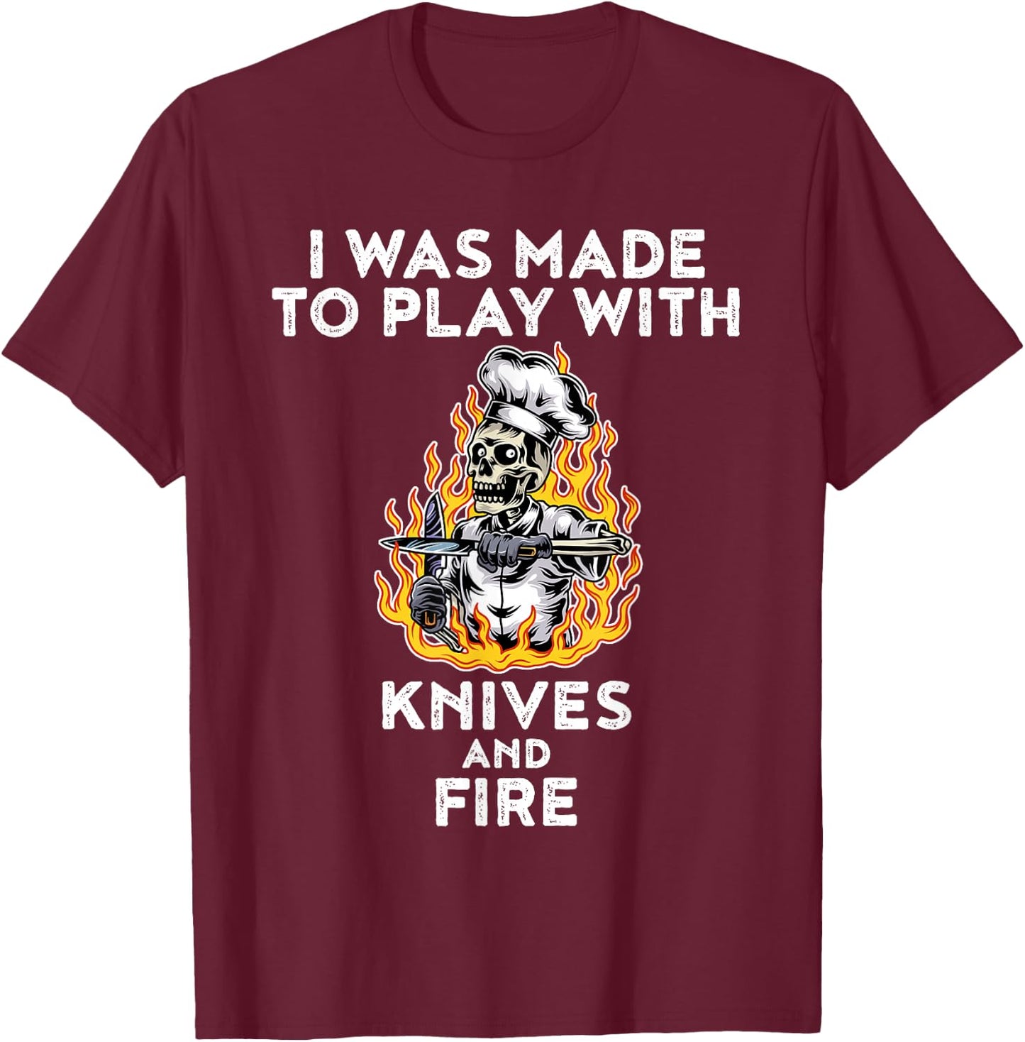 I Was Made To Play With Knives And Fire T-Shirt - T-Shirt | Maroon