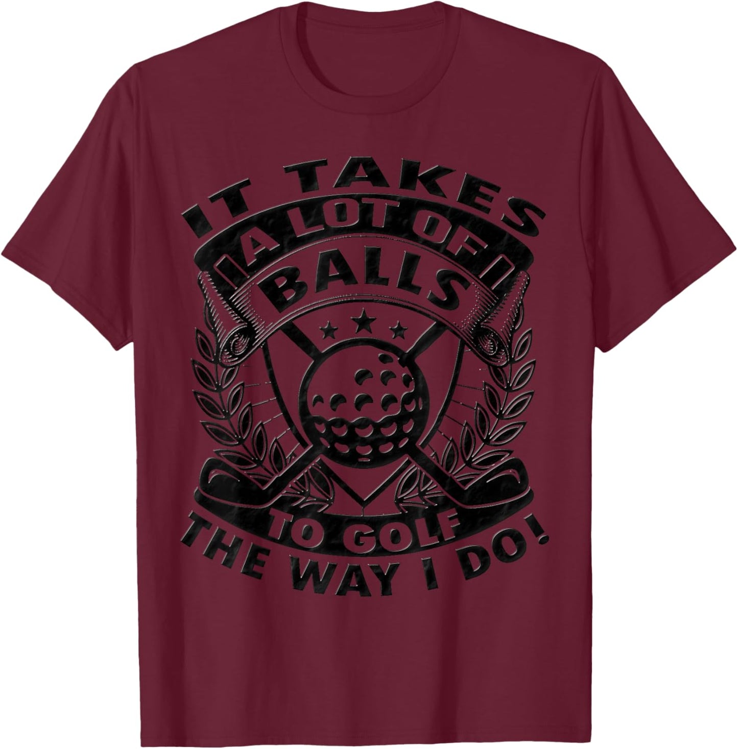 Funny Golf It Takes Balls Gifts Idea for Golfers T-Shirt - T-Shirt | Maroon