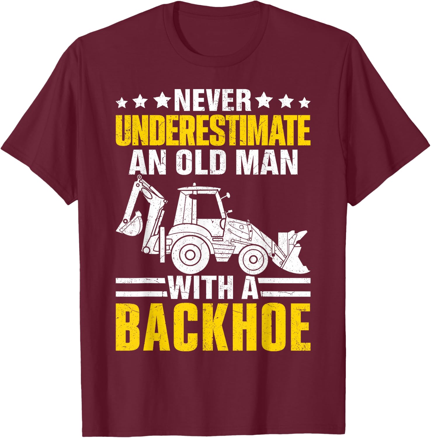 An Old Man With A Backhoe Funny Operator Heavy Equipment HEO T-Shirt - T-Shirt | Maroon