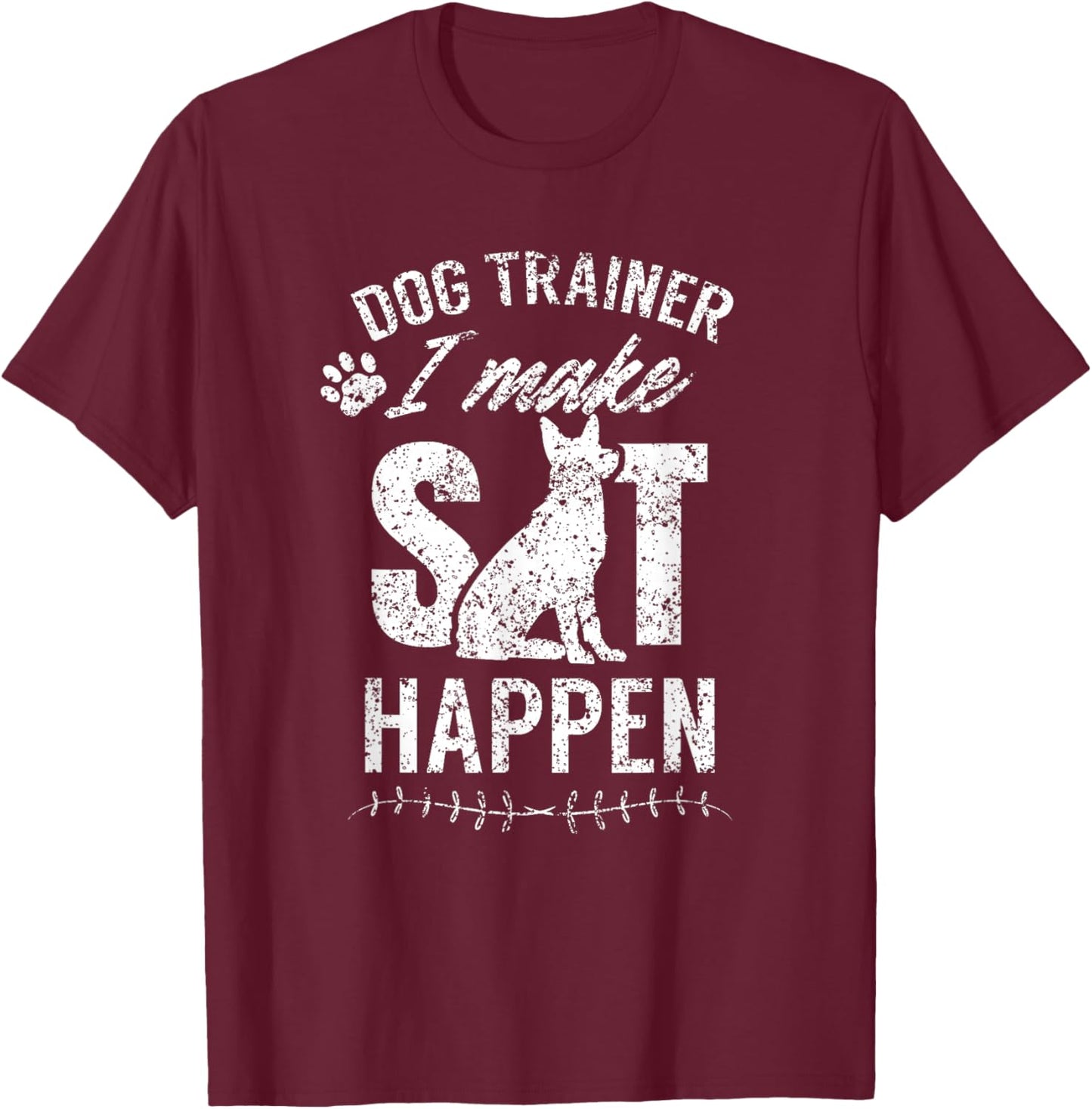 Dog Trainer - I Make Sit Happen Handler Service Training T-Shirt - T-Shirt | Maroon