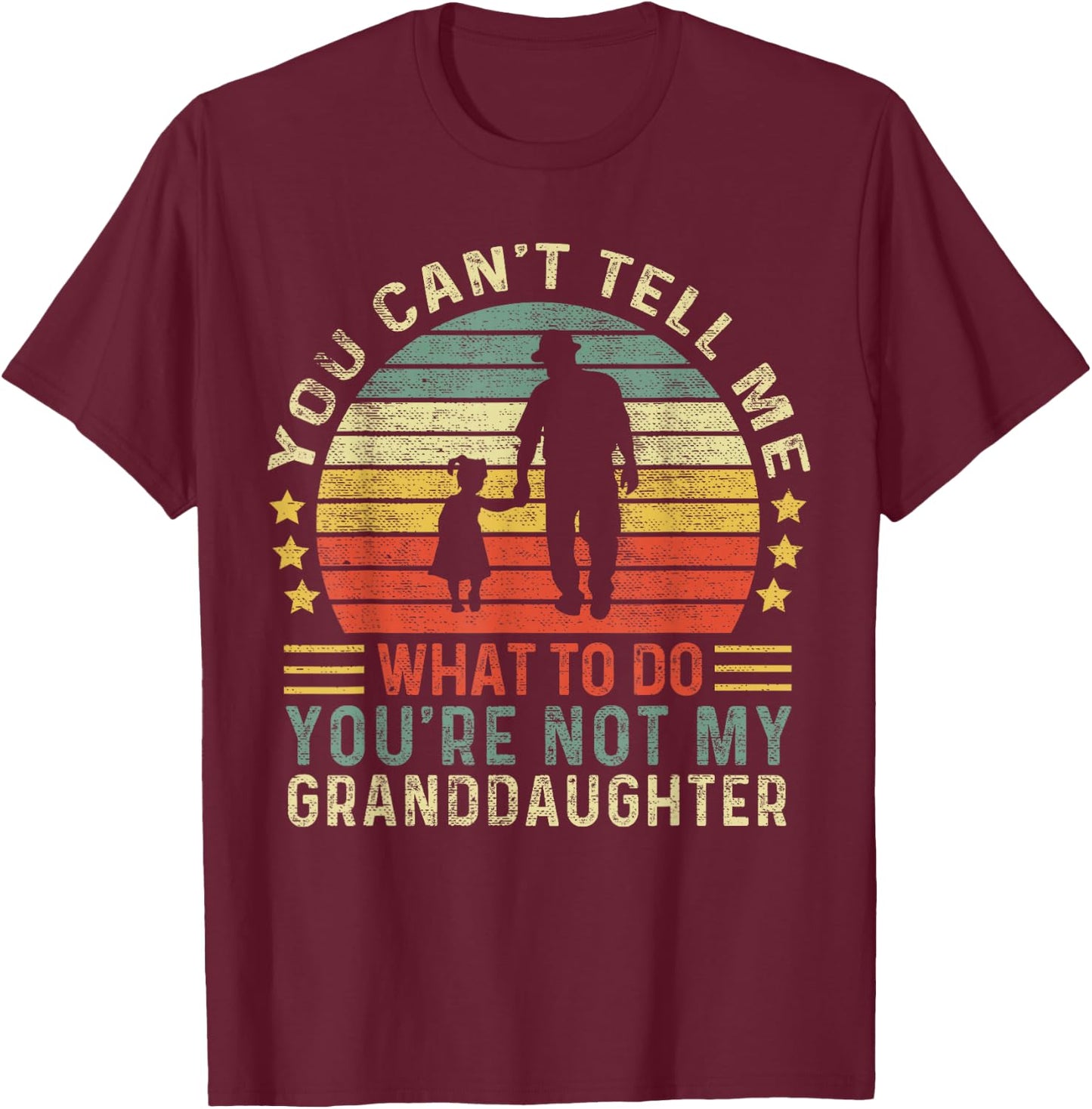 You Can't Tell Me What To Do You're Not My Granddaughter T-Shirt - T-Shirt | Maroon