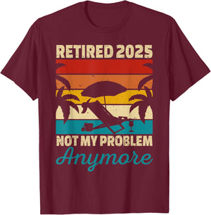 Retired 2025 Not My Problem Anymore T-Shirt - T-Shirt | Maroon