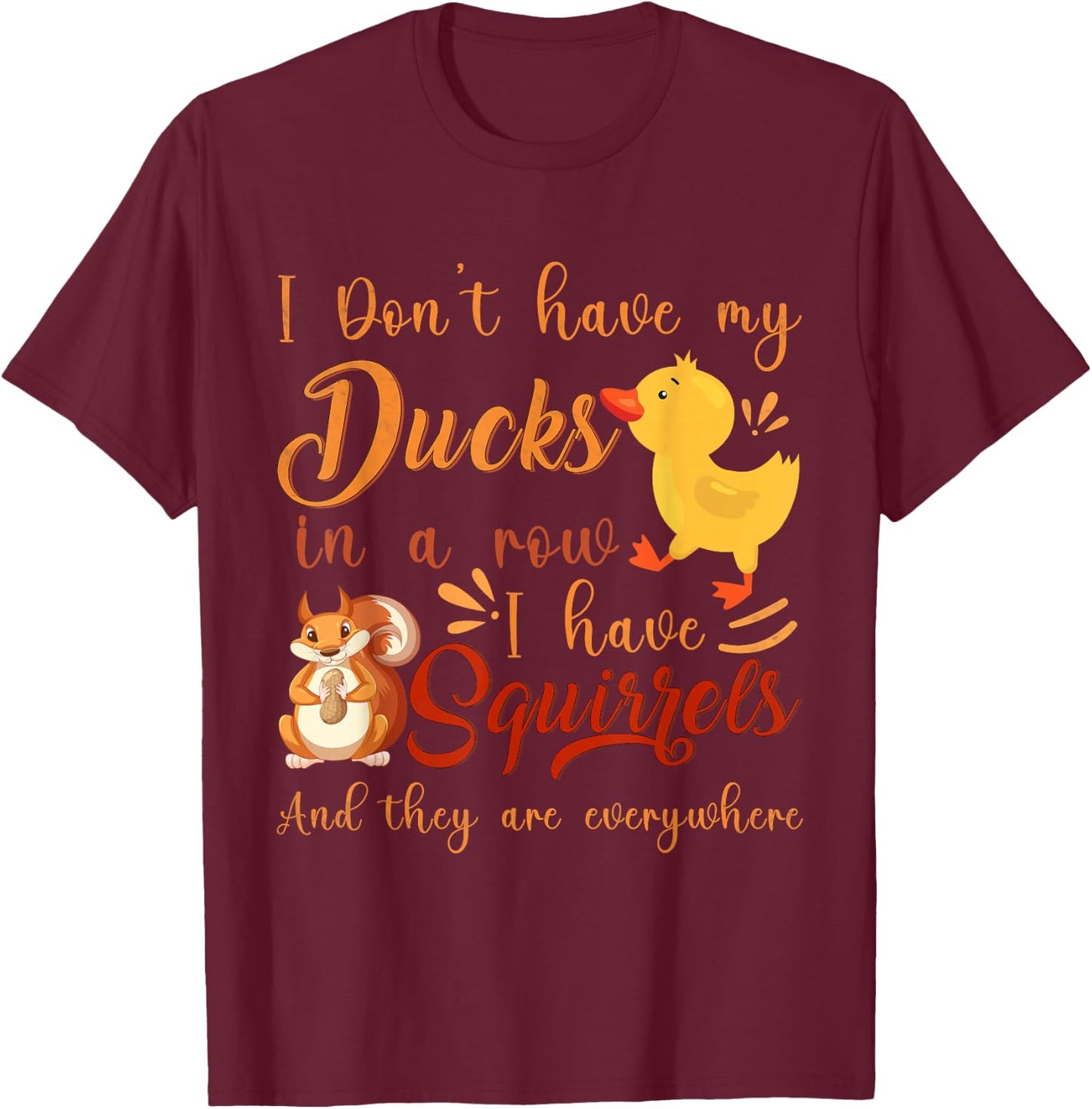 Funny I Don't Have My Ducks in a Row I Have Squirrels T-Shirt - T-Shirt | Maroon