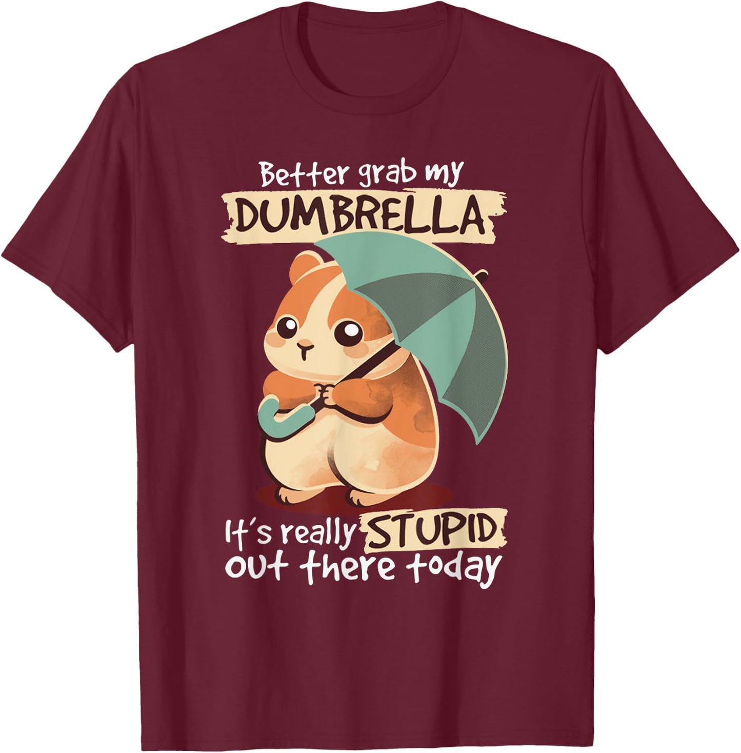 Better Grab My Dumbrella It's Really Stupid Out There Today T-Shirt - T-Shirt | Maroon