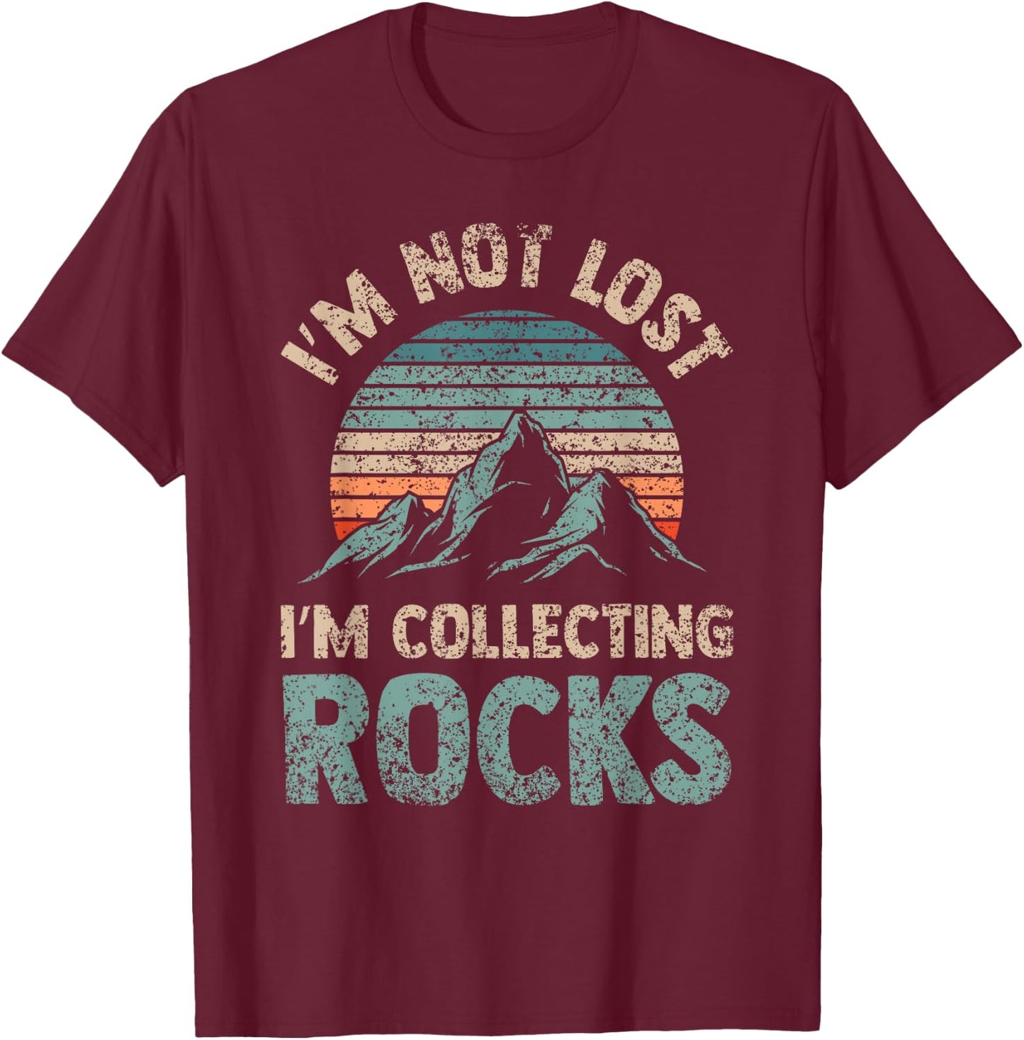 I'm Not Lost I'm Collecting Rocks Geology Stone Geologist T-Shirt - T-Shirt | Maroon