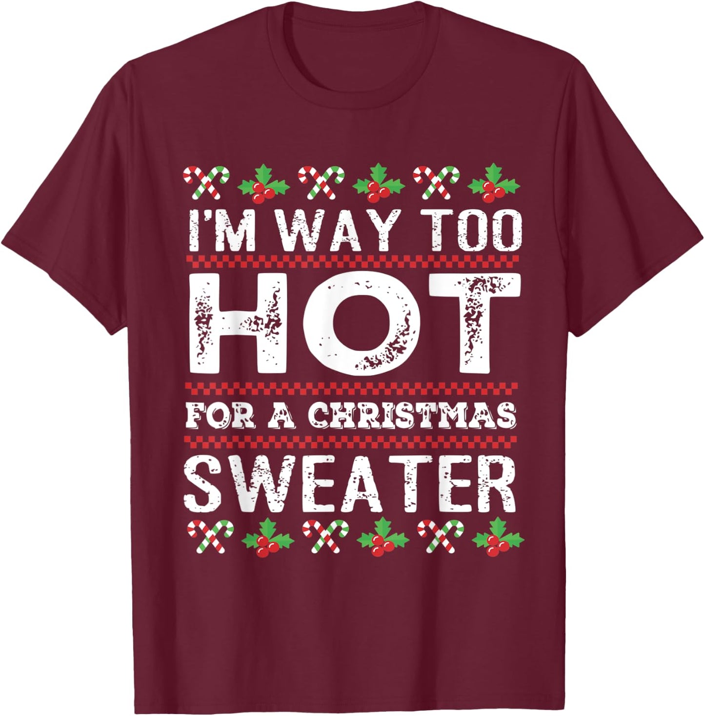I'm way too hot for a christmas sweater men ugly T-Shirt - T-Shirt | Maroon